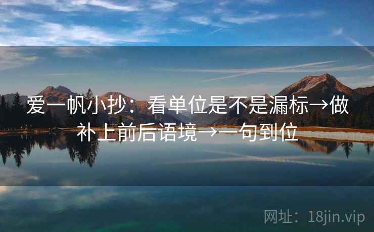爱一帆小抄:看单位是不是漏标→做补上前后语境→一句到位 爱一帆小抄:看单位是不是漏标→做补上前后语境→一句到位
