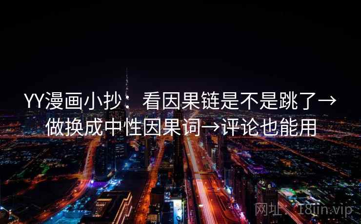 YY漫画小抄：看因果链是不是跳了→做换成中性因果词→评论也能用