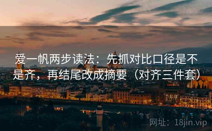 爱一帆两步读法：先抓对比口径是不是齐，再结尾改成摘要（对齐三件套）
