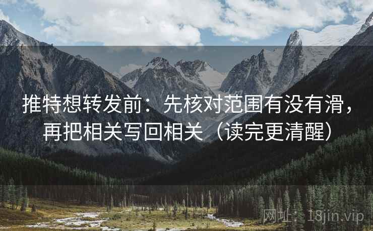推特想转发前：先核对范围有没有滑，再把相关写回相关（读完更清醒）